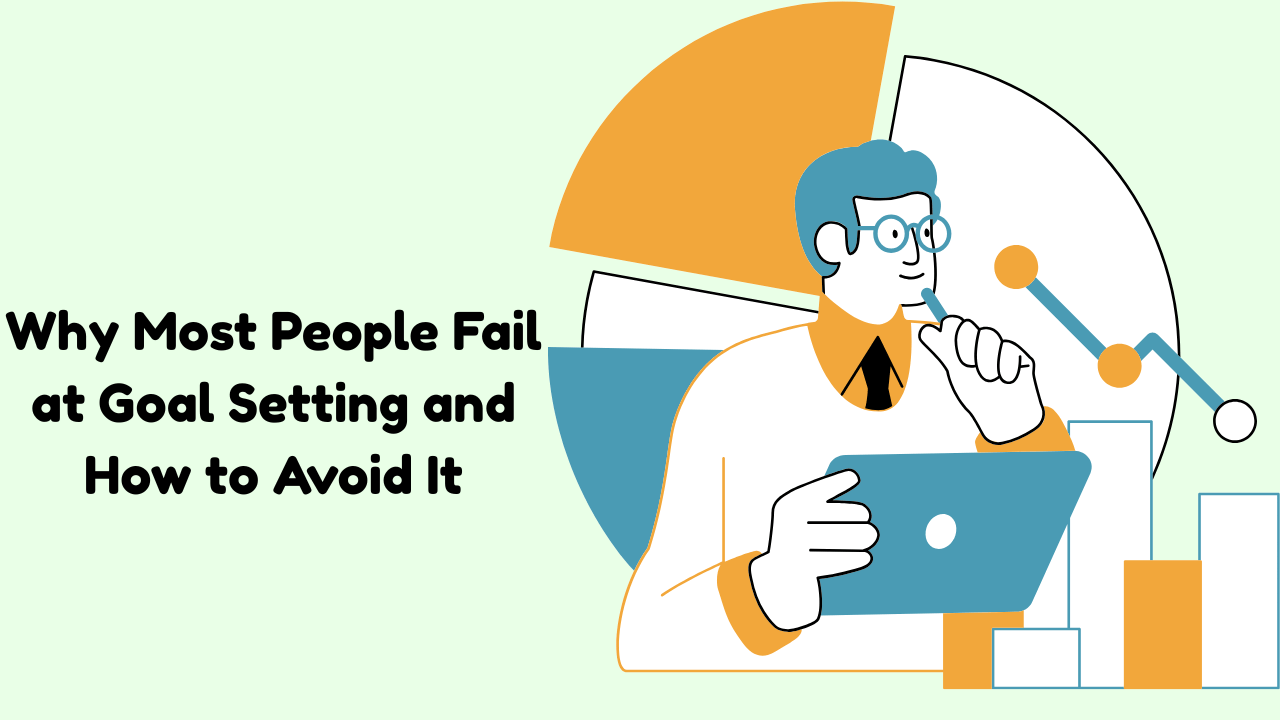 Why Most People Fail at Goal Setting and How to Avoid It